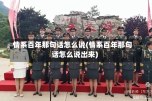 情系百年那句话怎么说(情系百年那句话怎么说出来)