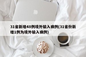 31省新增48例境外输入病例(31省份新增1例为境外输入病例)