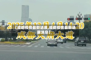 【成都疫情最新进展,成都疫情最新进展消息】