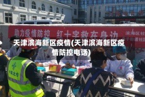 天津滨海新区疫情(天津滨海新区疫情防控电话)