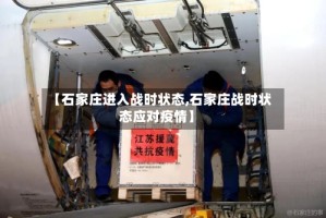 【石家庄进入战时状态,石家庄战时状态应对疫情】