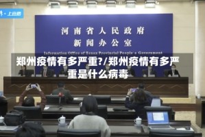 郑州疫情有多严重?/郑州疫情有多严重是什么病毒