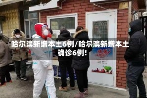 哈尔滨新增本土6例/哈尔滨新增本土确诊6例!