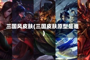 三国风皮肤(三国皮肤原型是谁)