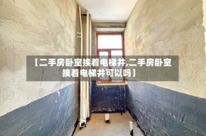 【二手房卧室挨着电梯井,二手房卧室挨着电梯井可以吗】