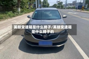 英朗变速箱是什么牌子/英朗变速箱是什么牌子的