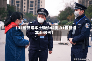 【31省新增本土确诊42例,31省新增本土49例】