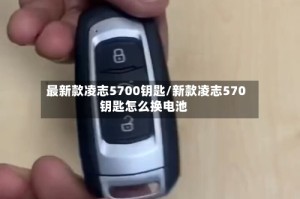 最新款凌志5700钥匙/新款凌志570钥匙怎么换电池
