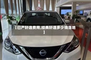 【曰产轩逸费用,经典轩逸多少钱落地】