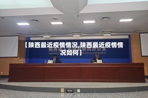 【陕西最近疫情情况,陕西最近疫情情况如何】
