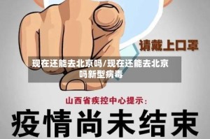 现在还能去北京吗/现在还能去北京吗新型病毒