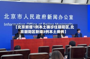 【北京新增1例本土确诊住朝阳区,北京朝阳区新增3例本土病例】