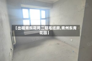 【出租青东花苑二期毛坯房,青州东青花园】