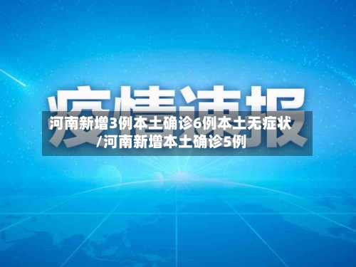 河南新增3例本土确诊6例本土无症状/河南新增本土确诊5例-第1张图片