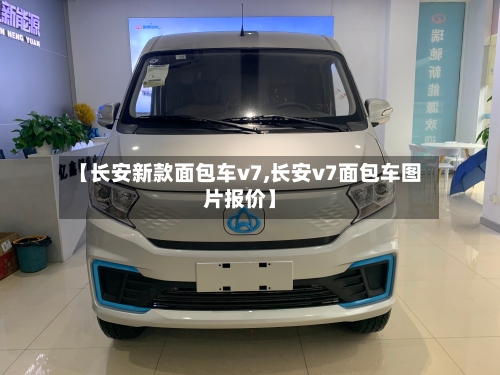 【长安新款面包车v7,长安v7面包车图片报价】-第1张图片