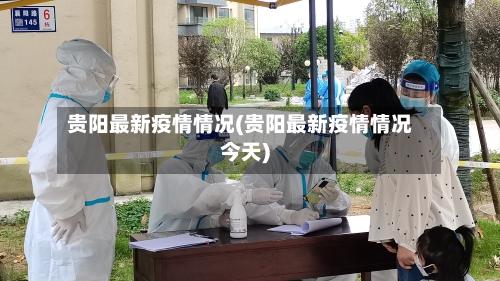 贵阳最新疫情情况(贵阳最新疫情情况今天)-第1张图片