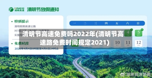 清明节高速免费吗2022年(清明节高速路免费时间规定2021)-第1张图片