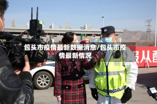 包头市疫情最新数据消息/包头市疫情最新情况-第3张图片
