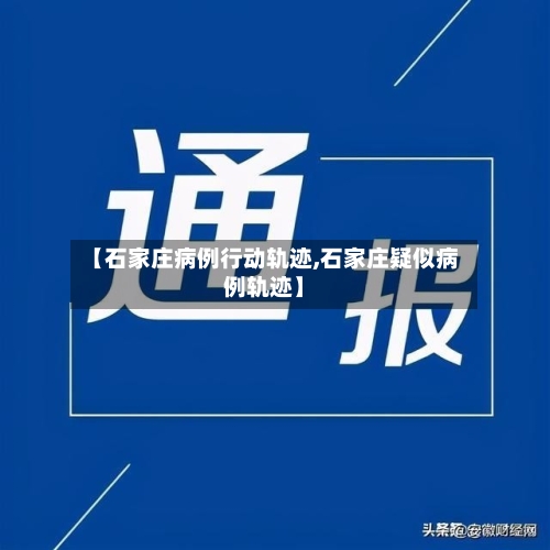 【石家庄病例行动轨迹,石家庄疑似病例轨迹】-第2张图片