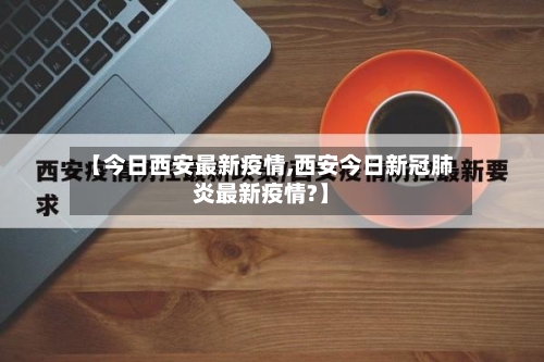 【今日西安最新疫情,西安今日新冠肺炎最新疫情?】-第2张图片