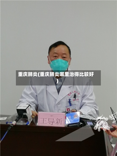 重庆肺炎(重庆肺炎哪里治得比较好)-第2张图片