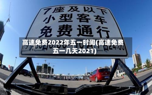 高速免费2022年五一时间(高速免费五一几天2021)-第1张图片