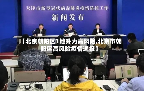 【北京朝阳区1地升为高风险,北京市朝阳区高风险疫情通报】-第2张图片