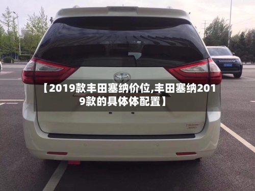 【2019款丰田塞纳价位,丰田塞纳2019款的具体体配置】-第2张图片