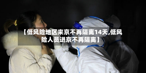 【低风险地区来京不再隔离14天,低风险人员进京不再隔离】-第1张图片