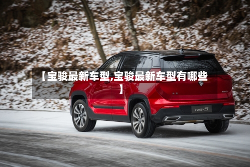 【宝骏最新车型,宝骏最新车型有哪些】-第2张图片