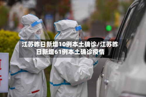 江苏昨日新增10例本土确诊/江苏昨日新增61例本土确诊疫情-第1张图片