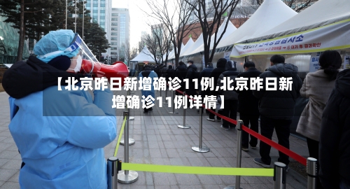 【北京昨日新增确诊11例,北京昨日新增确诊11例详情】-第1张图片