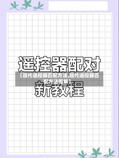 【现代遥控器匹配方法,现代遥控器匹配方法图解】-第2张图片