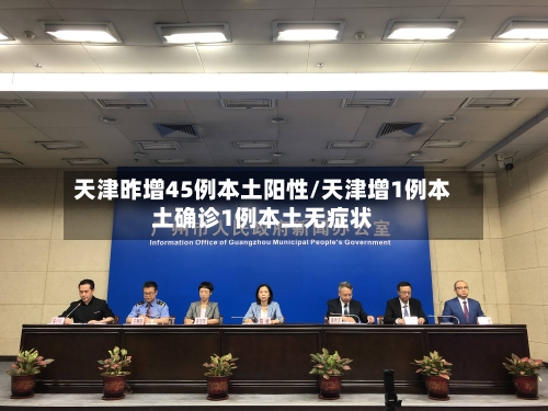 天津昨增45例本土阳性/天津增1例本土确诊1例本土无症状-第2张图片