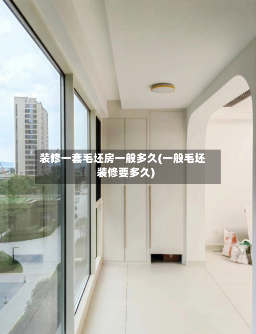 装修一套毛坯房一般多久(一般毛坯装修要多久)-第2张图片