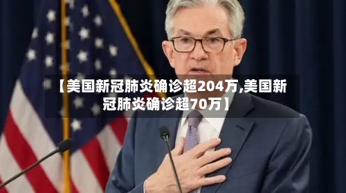 【美国新冠肺炎确诊超204万,美国新冠肺炎确诊超70万】-第2张图片