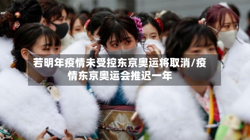 若明年疫情未受控东京奥运将取消/疫情东京奥运会推迟一年-第1张图片