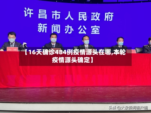 【16天确诊484例疫情源头在哪,本轮疫情源头确定】-第1张图片
