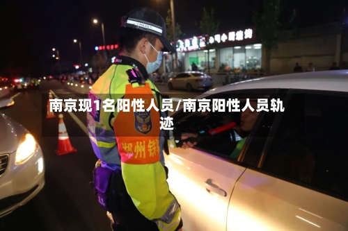 南京现1名阳性人员/南京阳性人员轨迹-第1张图片
