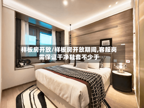 样板房开放/样板房开放期间,客服岗需保证干净鞋套不少于-第2张图片