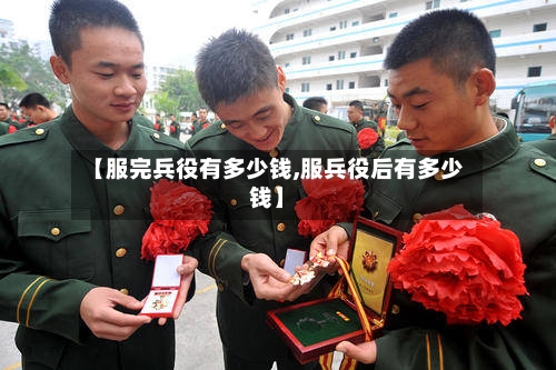 【服完兵役有多少钱,服兵役后有多少钱】-第3张图片