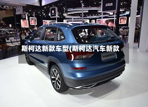 斯柯达新款车型(斯柯达汽车新款)-第3张图片