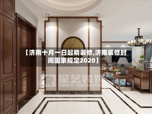 【济南十月一日起精装修,济南装修时间国家规定2020】-第2张图片