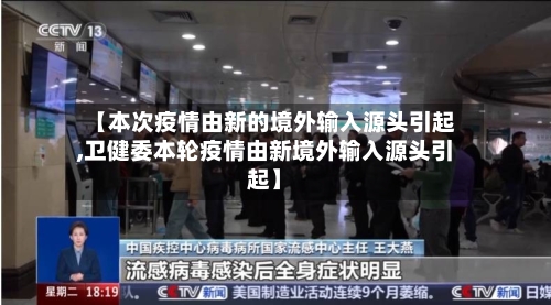 【本次疫情由新的境外输入源头引起,卫健委本轮疫情由新境外输入源头引起】-第1张图片