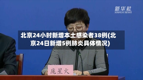 北京24小时新增本土感染者38例(北京24日新增5例肺炎具体情况)-第1张图片