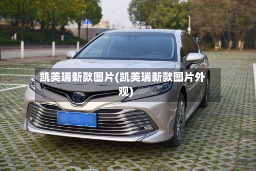 凯美瑞新款图片(凯美瑞新款图片外观)-第2张图片