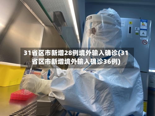 31省区市新增28例境外输入确诊(31省区市新增境外输入确诊36例)-第1张图片