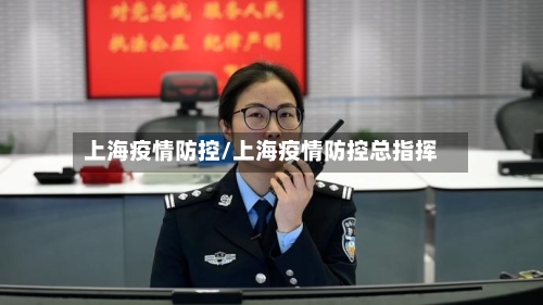 上海疫情防控/上海疫情防控总指挥-第1张图片