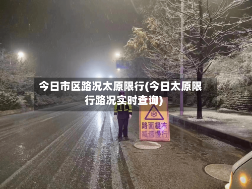 今日市区路况太原限行(今日太原限行路况实时查询)-第1张图片