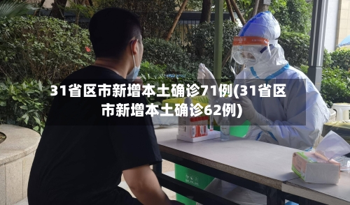 31省区市新增本土确诊71例(31省区市新增本土确诊62例)-第2张图片